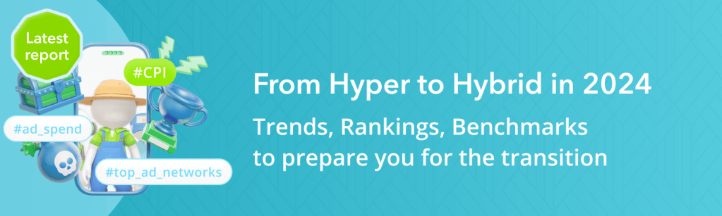 From Hyper to Hybrid in 2024 – Ad Spend & CPI by Platform, Ad Network & Country Rankings